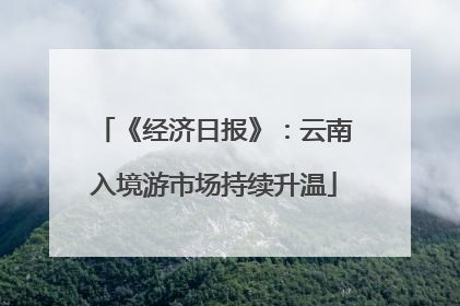 《经济日报》：云南入境游市场持续升温