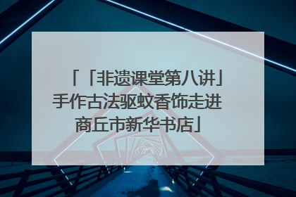 「非遗课堂第八讲」手作古法驱蚊香饰走进商丘市新华书店