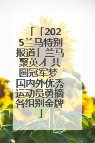 「2025兰马特别报道」兰马聚英才 共圆冠军梦 国内外优秀运动员勇摘各组别金牌