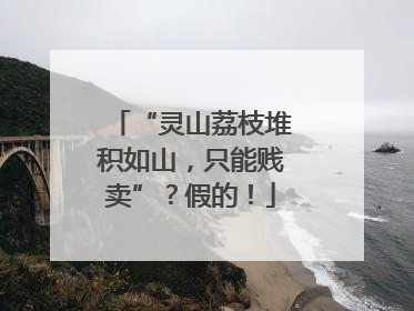 “灵山荔枝堆积如山，只能贱卖”？假的！