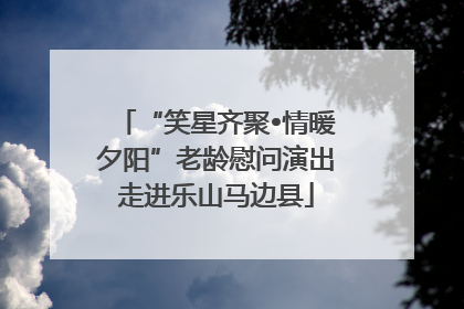 “笑星齐聚•情暖夕阳”老龄慰问演出走进乐山马边县