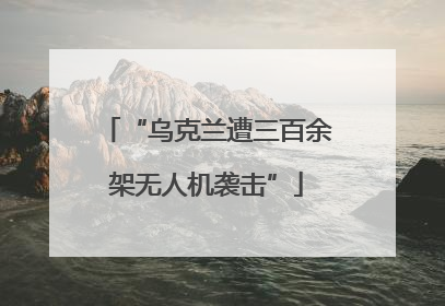“乌克兰遭三百余架无人机袭击”