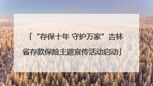 “存保十年 守护万家”吉林省存款保险主题宣传活动启动
