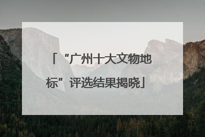 “广州十大文物地标”评选结果揭晓