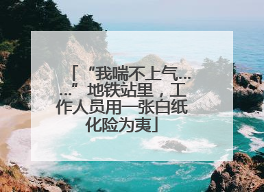 “我喘不上气……”地铁站里，工作人员用一张白纸化险为夷