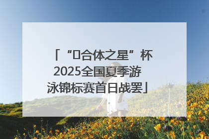 “﻿合体之星”杯2025全国夏季游泳锦标赛首日战罢