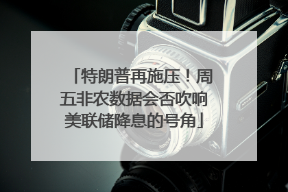 特朗普再施压！周五非农数据会否吹响美联储降息的号角