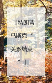特朗普马斯克“关系结束”