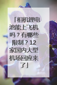 相机锂电池能上飞机吗？有哪些限制？12家国内大型机场回应来了