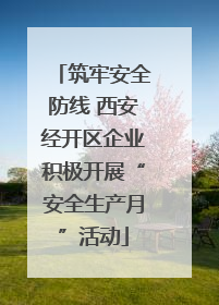筑牢安全防线 西安经开区企业积极开展“安全生产月”活动