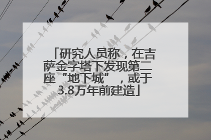 研究人员称，在吉萨金字塔下发现第二座“地下城”，或于3.8万年前建造