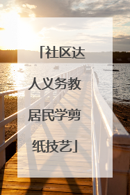 社区达人义务教居民学剪纸技艺