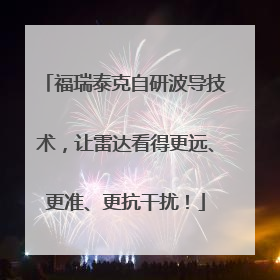 福瑞泰克自研波导技术，让雷达看得更远、更准、更抗干扰！