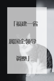 福建一省属国企领导调整