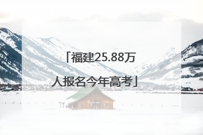 福建25.88万人报名今年高考