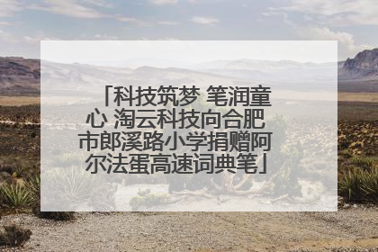 科技筑梦 笔润童心 淘云科技向合肥市郎溪路小学捐赠阿尔法蛋高速词典笔