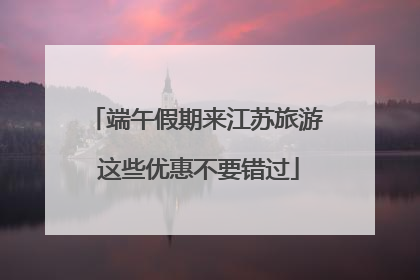 端午假期来江苏旅游 这些优惠不要错过