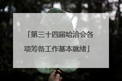 第三十四届哈洽会各项筹备工作基本就绪