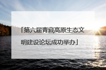 第六届青藏高原生态文明建设论坛成功举办