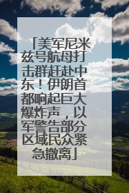 美军尼米兹号航母打击群赶赴中东！伊朗首都响起巨大爆炸声，以军警告部分区域民众紧急撤离