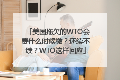 美国拖欠的WTO会费什么时候缴？还续不续？WTO这样回应