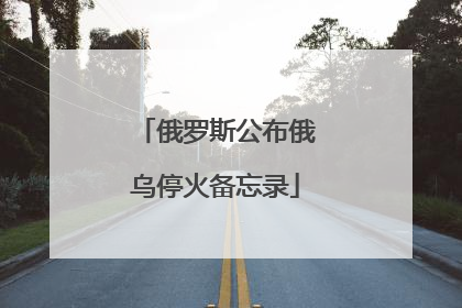 俄罗斯公布俄乌停火备忘录