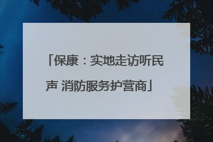 保康：实地走访听民声 消防服务护营商