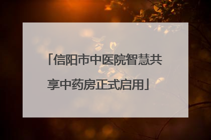 信阳市中医院智慧共享中药房正式启用