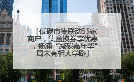 低碳市集联动55家商户，集章换券享优惠，杨浦“减碳嘉年华”周末亮相大学路