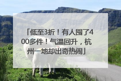 低至3折！有人囤了400多件！气温回升，杭州一地却出奇热闹