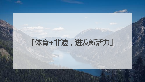 体育+非遗，迸发新活力