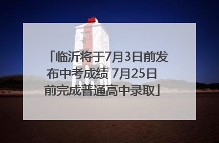 临沂将于7月3日前发布中考成绩 7月25日前完成普通高中录取