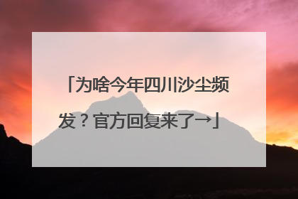 为啥今年四川沙尘频发？官方回复来了→