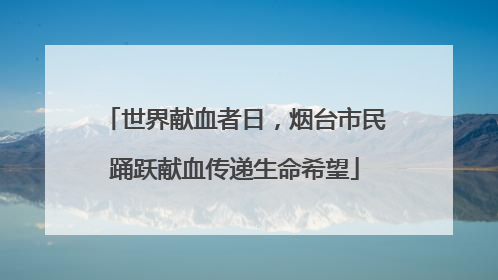 世界献血者日，烟台市民踊跃献血传递生命希望