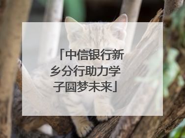 中信银行新乡分行助力学子圆梦未来