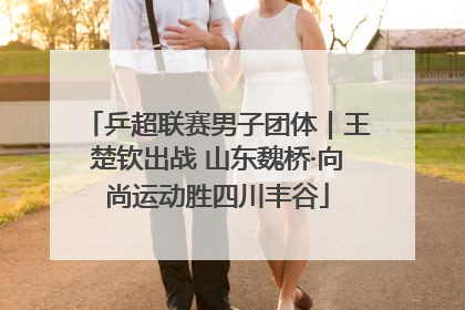 乒超联赛男子团体｜王楚钦出战 山东魏桥·向尚运动胜四川丰谷