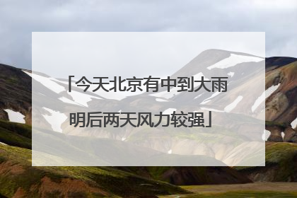 今天北京有中到大雨 明后两天风力较强
