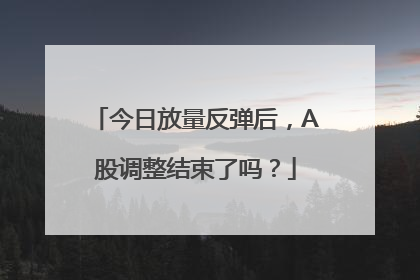 今日放量反弹后，A股调整结束了吗？