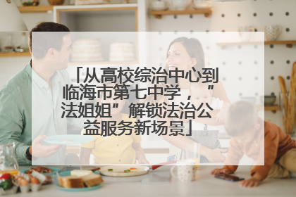从高校综治中心到临海市第七中学，“法姐姐”解锁法治公益服务新场景