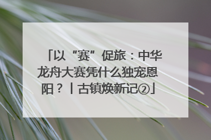 以“赛”促旅：中华龙舟大赛凭什么独宠恩阳？丨古镇焕新记②