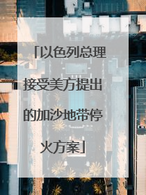 以色列总理接受美方提出的加沙地带停火方案