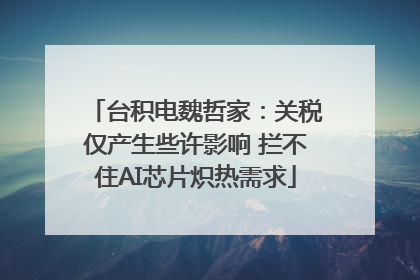 台积电魏哲家：关税仅产生些许影响 拦不住AI芯片炽热需求