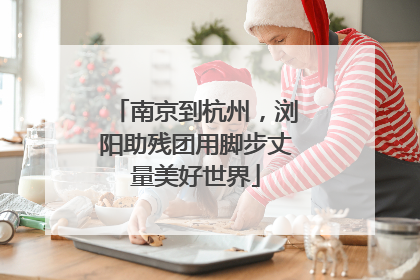南京到杭州，浏阳助残团用脚步丈量美好世界