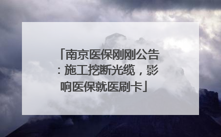 南京医保刚刚公告：施工挖断光缆，影响医保就医刷卡