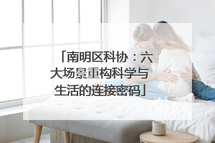 南明区科协：六大场景重构科学与生活的连接密码