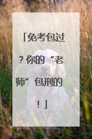 免考包过？你的“老师”包刑的！