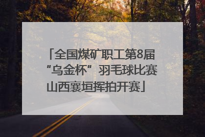 全国煤矿职工第8届“乌金杯”羽毛球比赛山西襄垣挥拍开赛