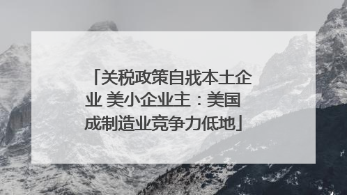 关税政策自戕本土企业 美小企业主：美国成制造业竞争力低地