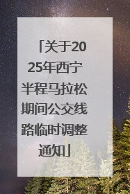 关于2025年西宁半程马拉松期间公交线路临时调整通知