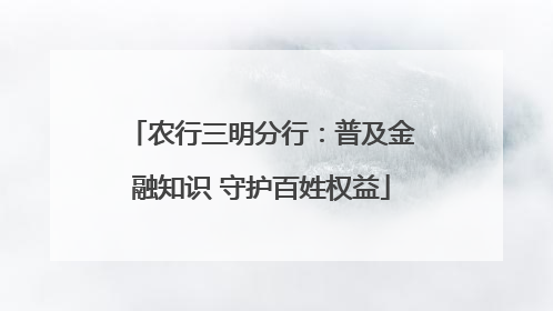 农行三明分行：普及金融知识 守护百姓权益